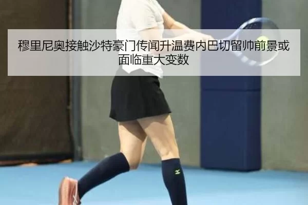 穆里尼奥接触沙特豪门传闻升温费内巴切留帅前景或面临重大变数